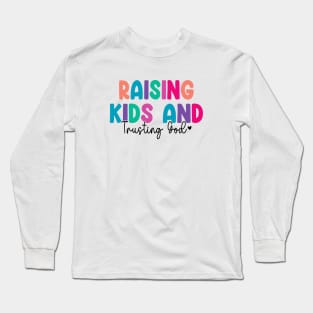 Funny Raising Kids And Trusting God Long Sleeve T-Shirt